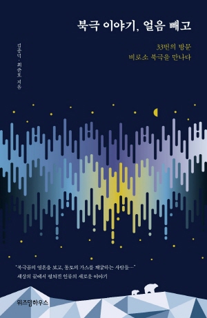 북극 이야기 얼음 빼고 -33번의 방문 비로소 북극을 만나다- (2021.6)